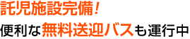 託児施設完備！便利な無料送迎バスも運行中